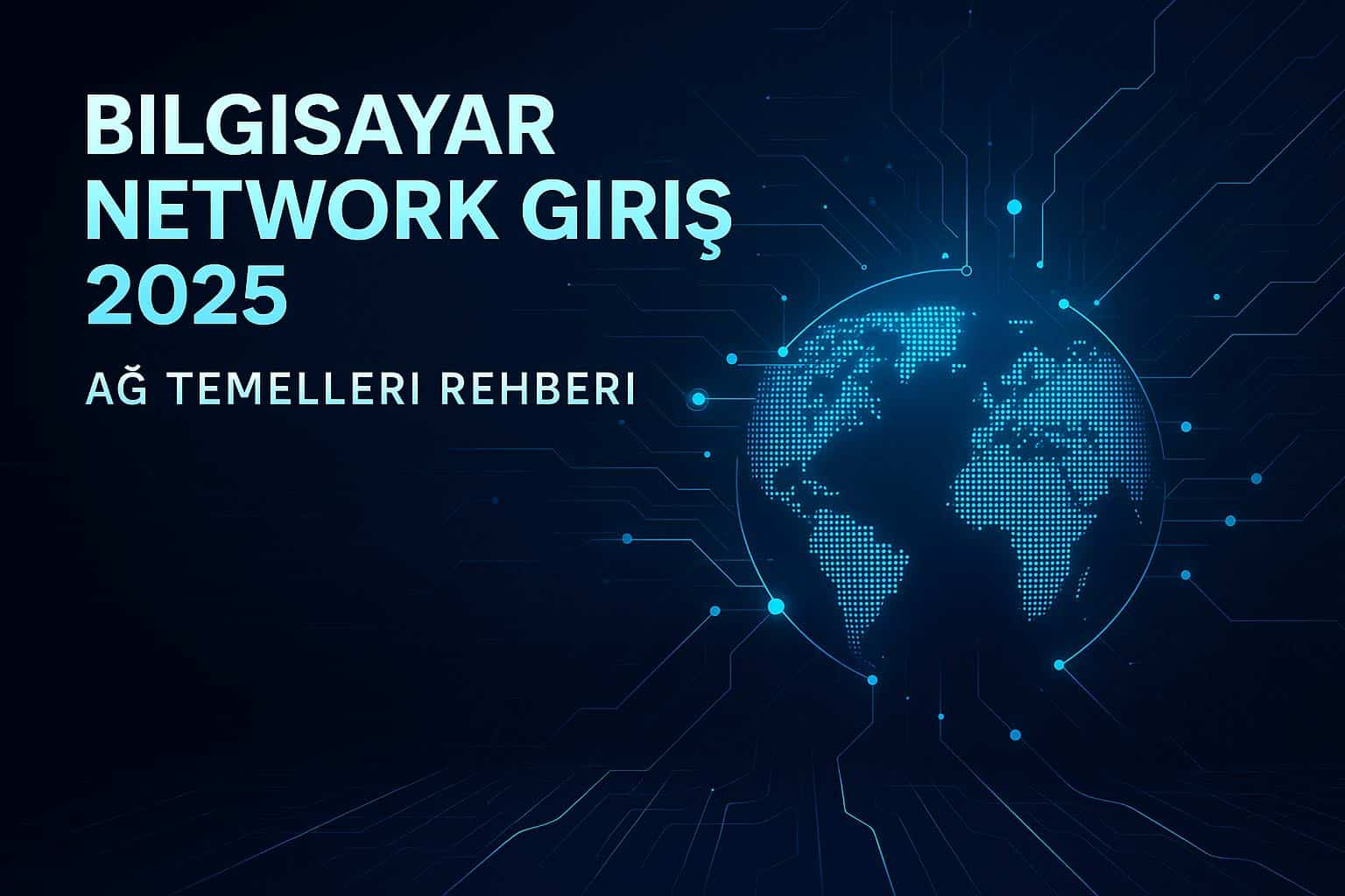 Bilgisayar Ağları Giriş Rehberi (2025) – Ağ Temellerini 15 Dakikada Öğren